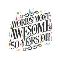 World's most awesome 50 years old - 50 Birthday celebration with beautiful calligraphic lettering design. vector