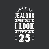 25th birthday celebration, Don't be Jealous just because I look this good at 25 vector