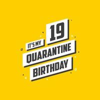 It's my 19 Quarantine birthday, 19 years birthday design. 19th birthday celebration on quarantine. vector