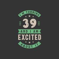 I'm Turning 39 and I am Excited about it, 39 years old birthday celebration vector