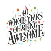 40 years Birthday And 40 years Wedding Anniversary Typography Design, 40 Whole Years Of Being Awesome. vector