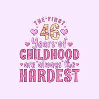 46th birthday celebration, The first 46 years of Childhood are always the Hardest vector