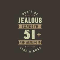 Don't be Jealous because I'm 51 plus and wearing it like a boss, 51 years old birthday celebration vector