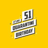 It's my 51st Quarantine birthday, 51 year birthday design. 51st birthday celebration on quarantine. vector