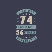 I am not 74, I am 18 with 56 years of experience - 74 years old birthday celebration vector