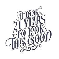 It took 21 year to look this good - 21 year Birthday and 21 year Anniversary celebration with beautiful calligraphic lettering design. vector