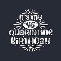 It's my 46 Quarantine birthday, 46 years birthday design. vector