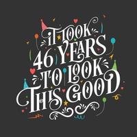 It took 46 years to look this good - 46 Birthday and 46 Anniversary celebration with beautiful calligraphic lettering design. vector