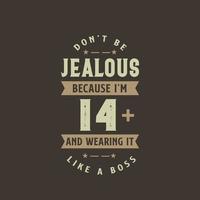 Don't be Jealous because I'm 14 plus and wearing it like a boss, 14 years old birthday celebration vector