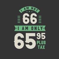 I am not 66, I am Only 65.95 plus tax, 66 years old birthday celebration vector