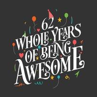 62 years Birthday And 62 years Wedding Anniversary Typography Design, 62 Whole Years Of Being Awesome. vector