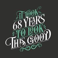 It took 68 years to look this good - 68 Birthday and 38 Anniversary celebration with beautiful calligraphic lettering design. vector