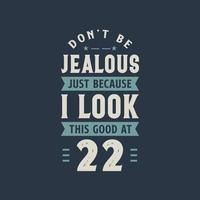 Don't be Jealous just because I look this good at 22, 22 years old birthday celebration vector