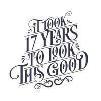 se necesitaron 17 años para verse tan bien: 17 años de cumpleaños y 17 años de celebración de aniversario con un hermoso diseño de letras caligráficas. vector