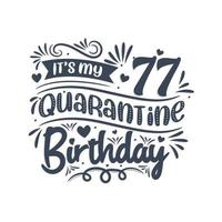 It's my 77 Quarantine birthday, 77 years birthday design. 77th birthday celebration on quarantine. vector