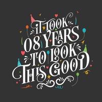 It took 8 years to look this good - 8 Birthday and 8 Anniversary celebration with beautiful calligraphic lettering design. vector