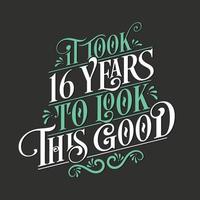 It took 16 years to look this good - 16 Birthday and 16 Anniversary celebration with beautiful calligraphic lettering design. vector