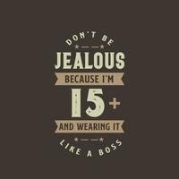 Don't be Jealous because I'm 15 plus and wearing it like a boss, 15 years old birthday celebration vector