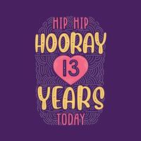 Hip hip hooray 13 years today, Birthday anniversary event lettering for invitation, greeting card and template. vector