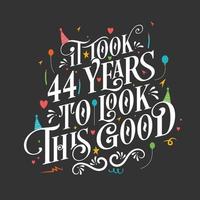 It took 44 years to look this good - 44 Birthday and 34 Anniversary celebration with beautiful calligraphic lettering design. vector