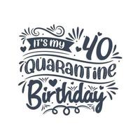 It's my 40 Quarantine birthday, 40 years birthday design. 40th birthday celebration on quarantine. vector