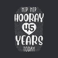 Hip hip hooray 45 years today, Birthday anniversary event lettering for invitation, greeting card and template. vector