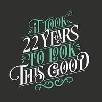 It took 22 years to look this good - 22 Birthday and 22 Anniversary celebration with beautiful calligraphic lettering design. vector