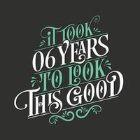 It took 6 years to look this good - 6 Birthday and 6 Anniversary celebration with beautiful calligraphic lettering design. vector