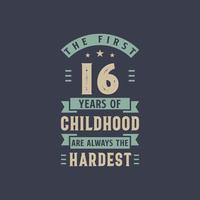 The first 16 years of Childhood are always the Hardest, 16 years old birthday celebration vector