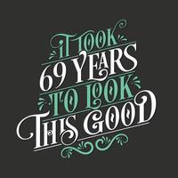 It took 69 years to look this good - 69 Birthday and 69 Anniversary celebration with beautiful calligraphic lettering design. vector