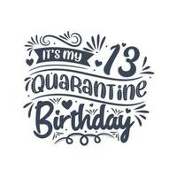 It's my 13th Quarantine birthday, 13 years birthday design. 13th birthday celebration on quarantine. vector