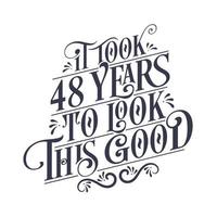 It took 48 years to look this good - 48 years Birthday and 48 years Anniversary celebration with beautiful calligraphic lettering design. vector