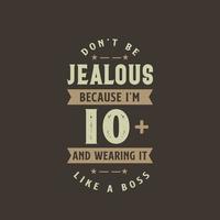 Don't be Jealous because I'm 10 plus and wearing it like a boss, 10 years old birthday celebration vector