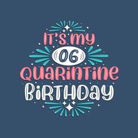 It's my 6 Quarantine birthday, 6 years birthday design. 6th birthday celebration on quarantine. vector