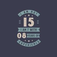 I am not 15, I am 7 with 8 years of experience - 15 years old birthday celebration vector