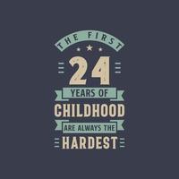 The first 24 years of Childhood are always the Hardest, 24 years old birthday celebration vector