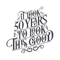 It took 50 years to look this good - 50 years Birthday and 50 years Anniversary celebration with beautiful calligraphic lettering design. vector