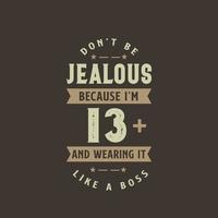 Don't be Jealous because I'm 13 plus and wearing it like a boss, 13 years old birthday celebration vector