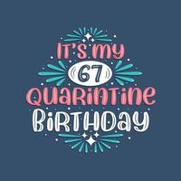 It's my 67 Quarantine birthday, 67 years birthday design. 67th birthday celebration on quarantine. vector