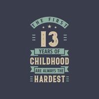 The first 13 years of Childhood are always the Hardest, 13 years old birthday celebration vector