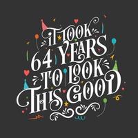 It took 64 years to look this good - 64 Birthday and 64 Anniversary celebration with beautiful calligraphic lettering design. vector