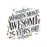 World's most awesome 25 years old - 25 Birthday celebration with beautiful calligraphic lettering design. vector