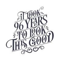 It took 96 years to look this good - 96 years Birthday and 96 years Anniversary celebration with beautiful calligraphic lettering design. vector