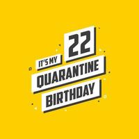 It's my 22nd Quarantine birthday, 22 years birthday design. 22nd birthday celebration on quarantine. vector