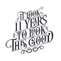 It took 11 year to look this good - 11 year Birthday and 11 year Anniversary celebration with beautiful calligraphic lettering design. vector