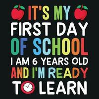 It's my First Day of School I am 6 Years Old and I'm Ready to Learn - Back To School T-Shirt Design vector