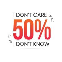 I Dont Care 50 Percent, I Dont Know 50 Percent Text Design Template vector