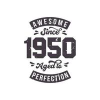 Born in 1950 Awesome Retro Vintage Birthday, Awesome since 1950 Aged to Perfection vector