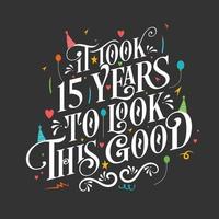 It took 15 years to look this good - 15 Birthday and 15 Anniversary celebration with beautiful calligraphic lettering design. vector