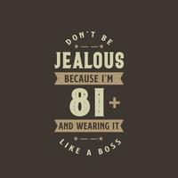 Don't be Jealous because I'm 81 plus and wearing it like a boss, 81 years old birthday celebration vector